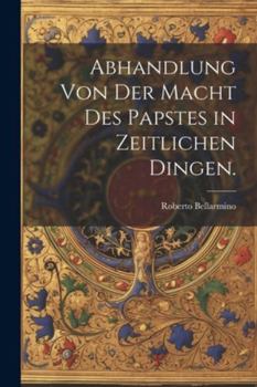 Paperback Abhandlung von der Macht des Papstes in zeitlichen Dingen. [German] Book
