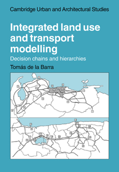 Integrated Land Use and Transport Modelling: Decision Chains and Hierarchies - Book  of the Cambridge Urban and Architectural Studies