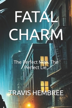 FATAL CHARM: The Perfect Man. The Perfect Lie.