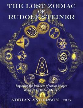 Paperback The Lost Zodiac of Rudolf Steiner: Exploring the four sets of zodiac images designed by Rudolf Steiner Book