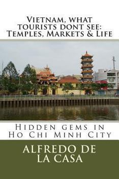 Paperback Vietnam, what tourist dont see: Temples, Markets & Life: Hidden gems in Ho Chi Minh City Book