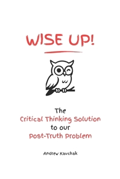 Paperback Wise Up! The Critical Thinking Solution To Our Post-Truth Problem Book