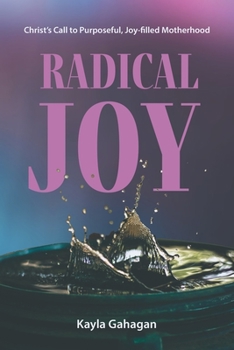 Paperback Radical Joy: Christ's Call to Purposeful, Joy-filled Motherhood Book