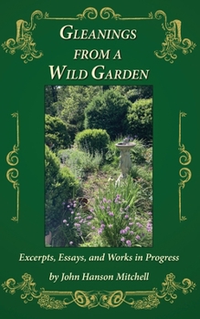 Paperback Gleanings from a Wild Garden: Excerpts, Essays, and Works in Progress Book