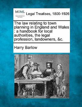 Paperback The Law Relating to Town Planning in England and Wales: A Handbook for Local Authorities, the Legal Profession, Landowners, &C. Book