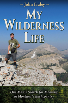 Paperback My Wilderness Life: One Man's Search for Meaning in Montana's Backcountry Book