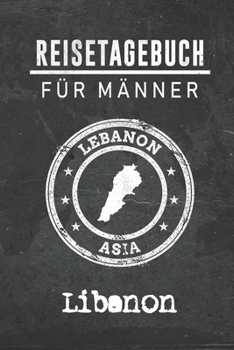 Reisetagebuch f�r M�nner Libanon: 6x9 Reise Journal I Notizbuch mit Checklisten zum Ausf�llen I Perfektes Geschenk f�r den Trip nach Libanon f�r jeden Reisenden