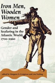 Iron Men, Wooden Women: Gender and Seafaring in the Atlantic World, 1700-1920 - Book  of the Gender Relations in the American Experience