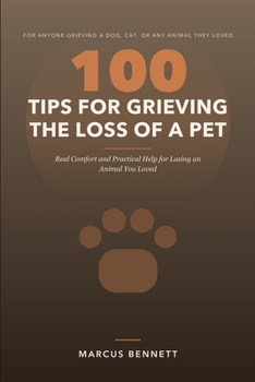 Paperback 100 Tips for Grieving the Loss of a Pet: Real Comfort and Practical Help for Losing an Animal You Loved Book