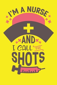 Paperback I'm A Nurse And I Call The Shots: Cute Nurse Journal - Easy Find Bright Yellow! Best Nurse Gift Ideas Medical Notebook Book