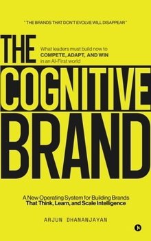Hardcover The Cognitive Brand: A New Operating System for Building Brands That Think, Learn, and Scale Intelligence Book