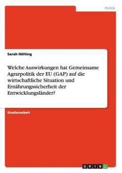 Welche Auswirkungen hat die Gemeinsame Agrarpolitik der EU (GAP) auf die wirtschaftliche Situation und Ern�hrungssicherheit der Entwicklungsl�nder?