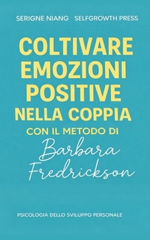 Coltivare emozioni positive nella coppia con il metodo di Barbara Fredrickson (Italian Edition)