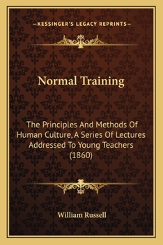 Paperback Normal Training: The Principles And Methods Of Human Culture, A Series Of Lectures Addressed To Young Teachers (1860) Book