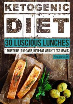 Paperback Ketogenic Diet: 30 Luscious Lunches: 1 Month of Low Carb, High Fat Weight Loss Meals Book