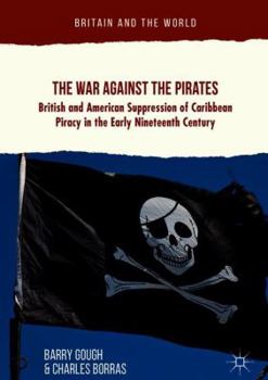 Hardcover The War Against the Pirates: British and American Suppression of Caribbean Piracy in the Early Nineteenth Century Book