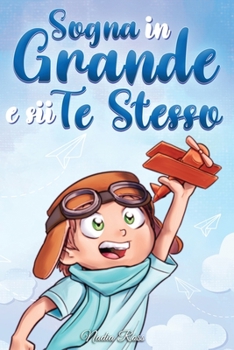 Paperback Sogna in Grande e sii Te Stesso: Storie motivazionali per bambini sull'autostima, la fiducia, il coraggio e l'amicizia [Italian] Book