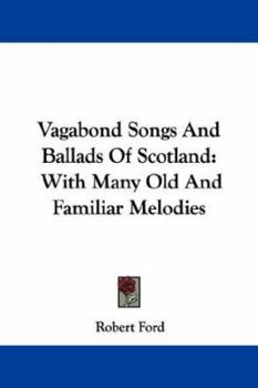 Vagabond Songs and Ballads of Scotland, with Many Old and Familiar Melodies