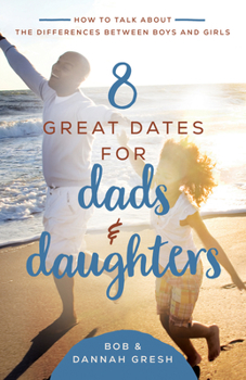 Paperback 8 Great Dates for Dads and Daughters: How to Talk about the Differences Between Boys and Girls Book