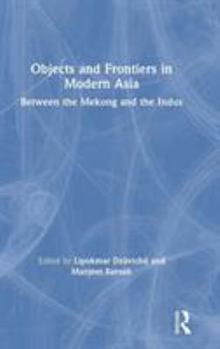 Hardcover Objects and Frontiers in Modern Asia: Between the Mekong and the Indus Book