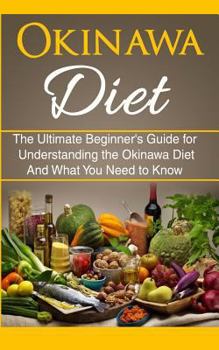 Paperback Okinawa Diet: The Ultimate Beginner's Guide for Understanding the Okinawa Diet And What You Need To Know Book