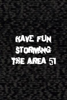 Have Fun Storming The Area 51: All Purpose 6x9 Blank Lined Notebook Journal Way Better Than A Card Trendy Unique Gift Black Area 51