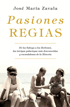 Hardcover Pasiones Regias / Royal Passions: From the Savoys to the Bourbons, the Most Little-Known, Scandalous Intrigues in History: de Los Saboya a Los Borbone [Spanish] Book