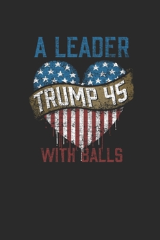 Paperback Trump 45 A Leader With Balls: Blank Lined Notebook (6" x 9" - 120 pages) President Trump Notebook for Daily Journal, Diary, and Gift Book