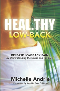 Paperback Heal.thy Low-Back: Release Low-Back Pain by Understanding the Cause and the Cure Book