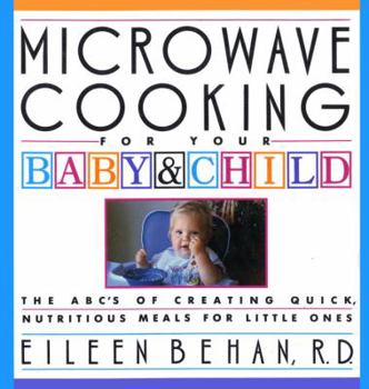 Hardcover Microwave Cooking for Your Baby & Child: The A B C's of Creating Quick, Nutritious Meals for Little Ones Book
