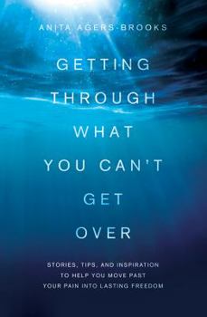 Paperback Getting Through What You Can't Get Over: Stories, Tips, and Inspiration to Help You Move Past Your Pain Into Lasting Freedom Book