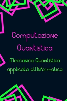 Paperback Computazione Quantistica: Meccanica Quantistica applicata all'Informatica [Italian] Book