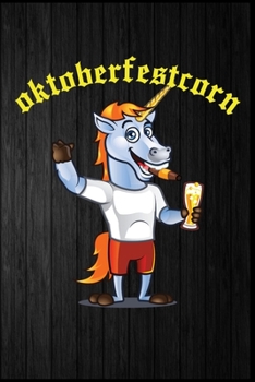 Paperback Oktoberfestcorn: Einhorn Oktoberfest Dirndl Lederhose Bier Bierkrug Fassbier Brezel Bierflasche Geschenk (6"x9") liniertes Notizbuch zu [German] Book