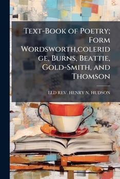Text-Book of Poetry; Form Wordsworth,coleridge, Burns, Beattie, Gold-Smith, and Thomson.