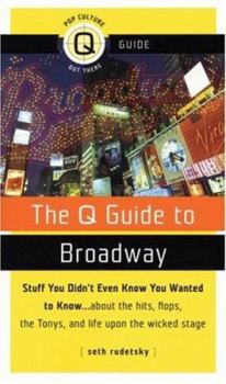 Paperback The Q Guide to Broadway: Stuff You Didn't Even Know You Wanted to Know... about the Hits, Flops, the Tonys, and Life Upon the Wicked Stage Book