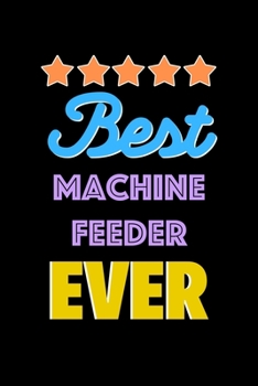 Best Machine Feeder Evers Notebook - Machine Feeder Funny Gift: Lined Notebook / Journal Gift, 120 Pages, 6x9, Soft Cover, Matte Finish