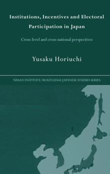 Paperback Institutions, Incentives and Electoral Participation in Japan: Cross-Level and Cross-National Perspectives Book