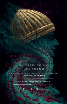 El Crepúsculo del Fuego: Imperio Sasánida (Culturas del Mundo) (Spanish Edition)