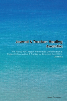 Paperback Journal & Tracker: Healing Anorchia: The 30 Day Raw Vegan Plant-Based Detoxification & Regeneration Journal & Tracker for Reversing Condi Book