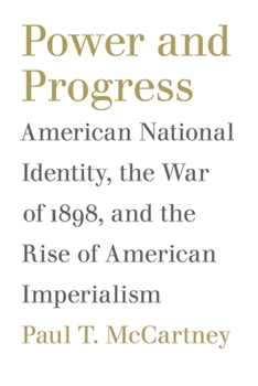Power And Progress: American National Identity, the War of 1898, And the Rise of American Imperialism - Book  of the Political Traditions in Foreign Policy Series