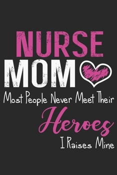 Nurse mom most people never meet their heroes i raises mine: Daily planner journal for mother/stepmother, Paperback Book With Prompts About What I ... Gifts From Son/Daughter for mom 6x9 100 pages