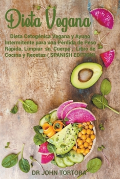 Dieta Vegana: Dieta Cetogénica Vegana y Ayuno Intermitente para una Pérdida de Peso Rápida, Limpiar su Cuerpo, Plan de Comidas y Preparación de ... Libro de Cocina y Recetas.