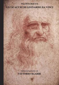 Gli Scacchi Di Leonardo Da Vinci: Franco Rocco Evidenzia Che 49 Delle 96 Pagine del Manoscritto Sul Gioco Degli Scacchi del Grande Matematico Luca Pacioli Sono Opera Di Leonardo Da Vinci. Il Manoscrit
