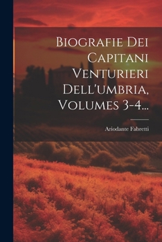 Paperback Biografie Dei Capitani Venturieri Dell'umbria, Volumes 3-4... [Italian] Book