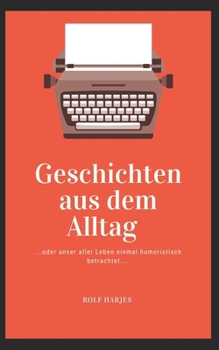 Paperback Geschichten aus dem Alltag: ...oder unser aller Leben einmal humoristisch betrachtet... [German] Book