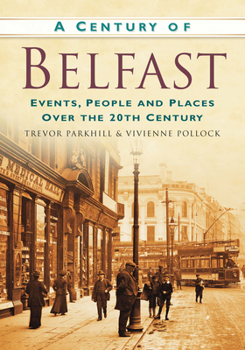 Paperback A Century of Belfast: Events, People and Places Over the 20th Century Book