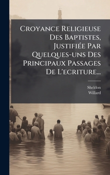Hardcover Croyance Religieuse Des Baptistes, JustifiÃ(c)e Par Quelques-uns Des Principaux Passages De L'ecriture... [French] Book