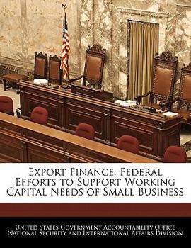 Paperback Export Finance: Federal Efforts to Support Working Capital Needs of Small Business Book