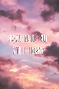 Dead Inside But Still Horny: Funny Sarcastic Quote Saying Joke Lined White Paper Notebook