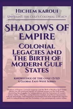 Shadows of Empire: Colonial Legacies and The Birth of Modern Gulf States (Knowldege of the Gulf)